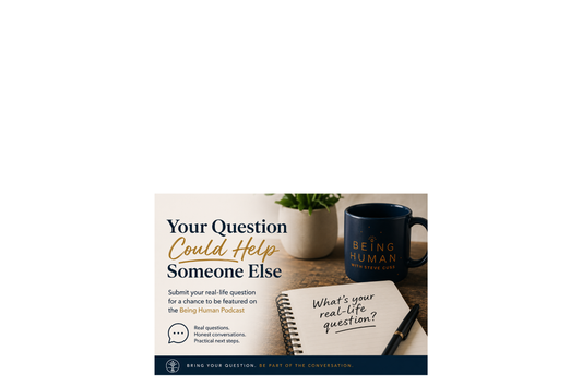 Submit a Question to the Being Human Podcast with Steve Cuss